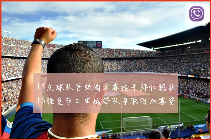 15支球队晋级淘汰赛枪手拜仁稳获16强皇萨车军城等队争取附加赛资格