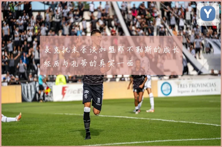 麦克托米奈谈加盟那不勒斯的成长经历与孔蒂的真实一面