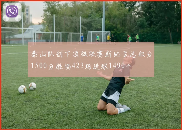 泰山队创下顶级联赛新纪录总积分1500分胜场423场进球1490个